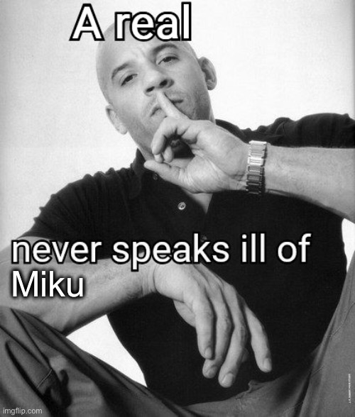 A real X never speaks ill of Y | Miku | image tagged in a real x never speaks ill of y | made w/ Imgflip meme maker