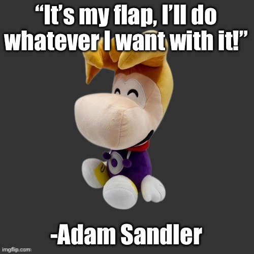 Rayman Plush Youtooz (Dark Mode) | “It’s my flap, I’ll do whatever I want with it!”; -Adam Sandler | image tagged in rayman plush youtooz dark mode | made w/ Imgflip meme maker