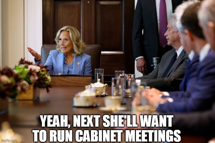 YEAH, NEXT SHE'LL WANT TO RUN CABINET MEETINGS | made w/ Imgflip meme maker