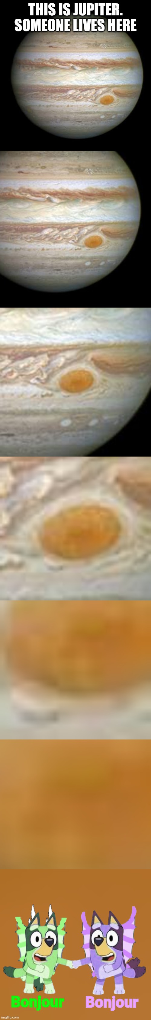 WOW ITS A PLANET | THIS IS JUPITER. SOMEONE LIVES HERE; Bonjour; Bonjour | image tagged in jupiter | made w/ Imgflip meme maker