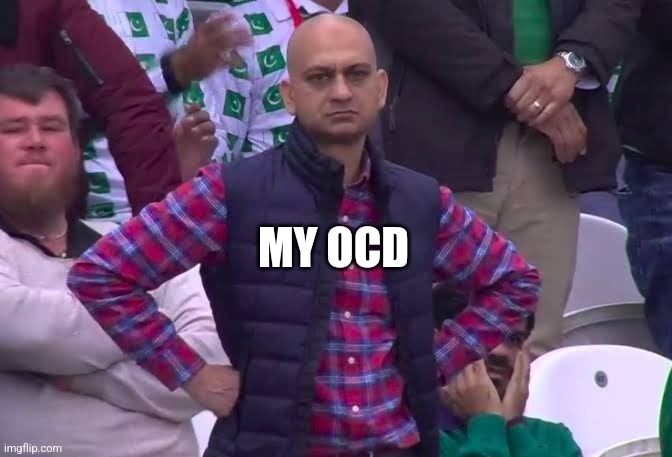 Disappointed Man | MY OCD | image tagged in disappointed man | made w/ Imgflip meme maker