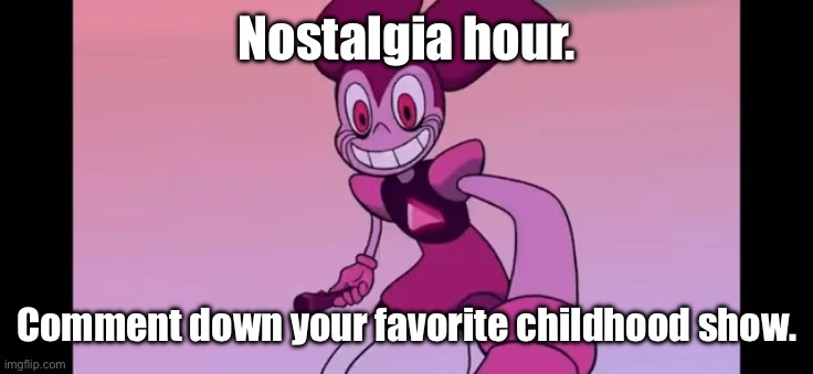 SpongeBob, Blue’s Clues, Pingu, Thunderbirds, and many other shows are my old ones. | Nostalgia hour. Comment down your favorite childhood show. | image tagged in spinel staring at you | made w/ Imgflip meme maker