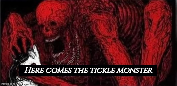 Here comes the tickle monster | made w/ Imgflip meme maker