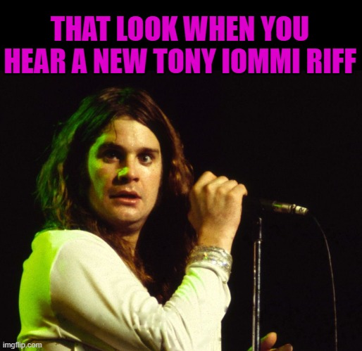 THAT LOOK WHEN YOU HEAR A NEW TONY IOMMI RIFF | made w/ Imgflip meme maker