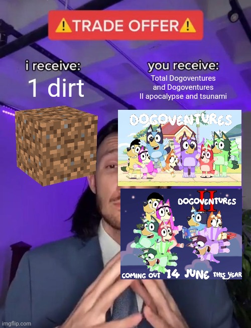 Trade Offer | 1 dirt; Total Dogoventures and Dogoventures II apocalypse and tsunami | image tagged in trade offer | made w/ Imgflip meme maker