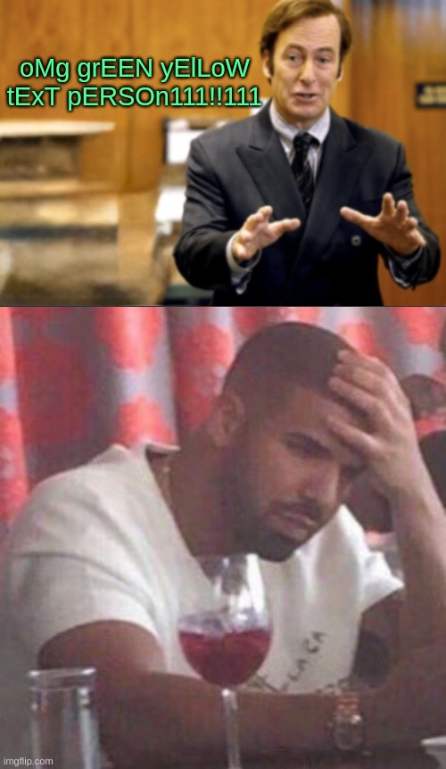 oMg grEEN yElLoW tExT pERSOn111!!111 | image tagged in saul goodman defending,drake upset | made w/ Imgflip meme maker