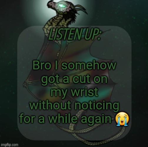 How tf does this even keep happening | Bro I somehow got a cut on my wrist without noticing for a while again 😭 | image tagged in changewing announcement template take 4 | made w/ Imgflip meme maker