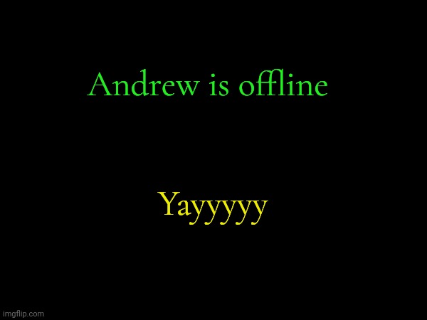 Andrew is offline; Yayyyyy | made w/ Imgflip meme maker