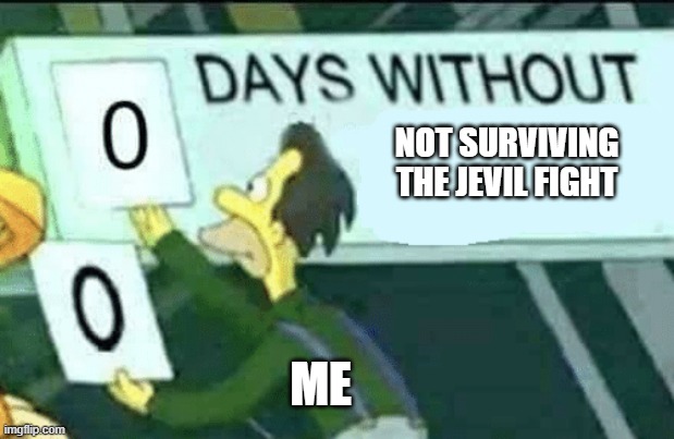 0 days without (Lenny, Simpsons) | NOT SURVIVING THE JEVIL FIGHT; ME | image tagged in 0 days without lenny simpsons | made w/ Imgflip meme maker