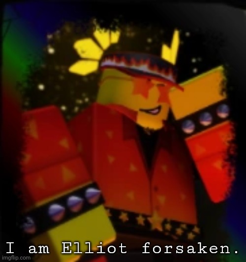 Wanna change my name lwk but I gotta wait | I am Elliot forsaken. | image tagged in milestone elliot | made w/ Imgflip meme maker
