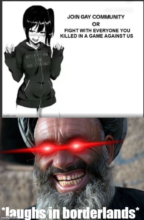 hehehe | *laughs in borderlands* | image tagged in laughing terrorist | made w/ Imgflip meme maker