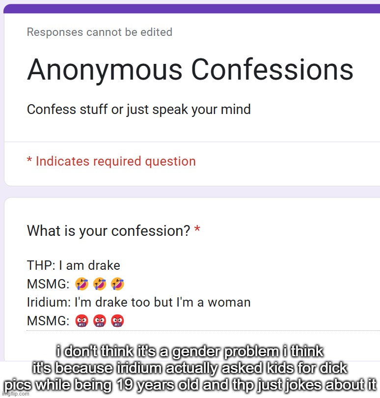 i don't think it's a gender problem i think it's because iridium actually asked kids for dick pics while being 19 years old and thp just jokes about it | made w/ Imgflip meme maker