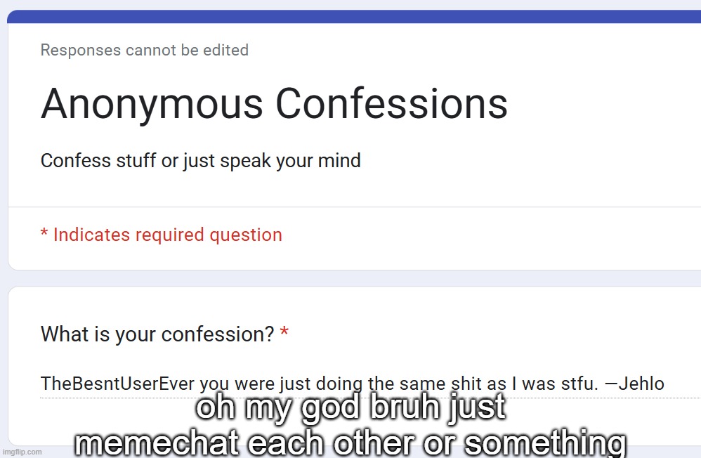 oh my god bruh just memechat each other or something | made w/ Imgflip meme maker
