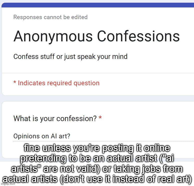 fine unless you're posting it online pretending to be an actual artist ("ai artists" are not valid) or taking jobs from actual artists (don't use it instead of real art) | made w/ Imgflip meme maker