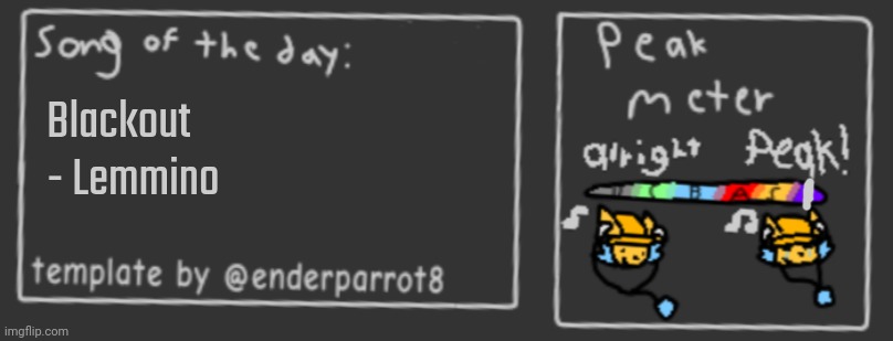 Song of the day | Blackout - Lemmino | image tagged in song of the day | made w/ Imgflip meme maker