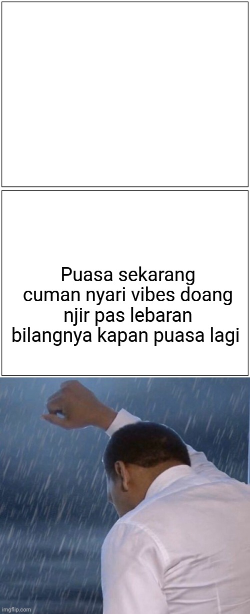 Puasa sekarang cuman nyari vibes doang njir pas lebaran bilangnya kapan puasa lagi | image tagged in memes,blank comic panel 1x2 | made w/ Imgflip meme maker