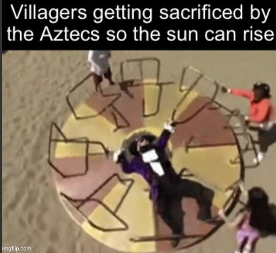 Aztecs | image tagged in aztecs | made w/ Imgflip meme maker