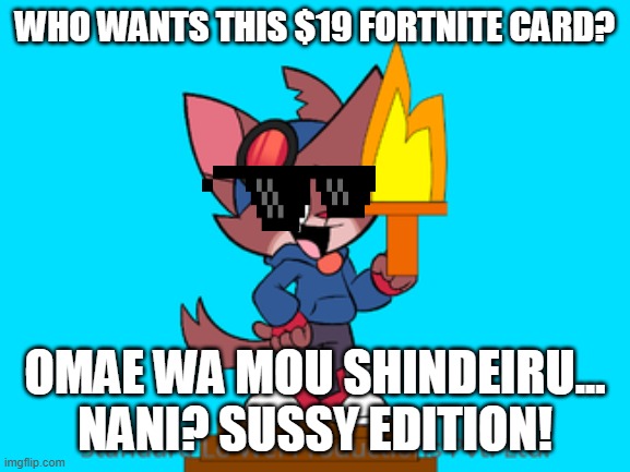 SWAGGIN NINETEEN DOLLAR FORTNITE CARD | WHO WANTS THIS $19 FORTNITE CARD? OMAE WA MOU SHINDEIRU... NANI? SUSSY EDITION! | image tagged in slwppl | made w/ Imgflip meme maker