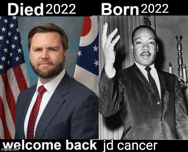 Born Died Welcome Back | 2022; 2022; jd cancer | image tagged in born died welcome back | made w/ Imgflip meme maker