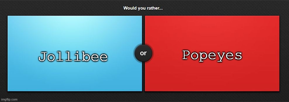 Would you rather | Popeyes; Jollibee | image tagged in would you rather,memes,msmg | made w/ Imgflip meme maker