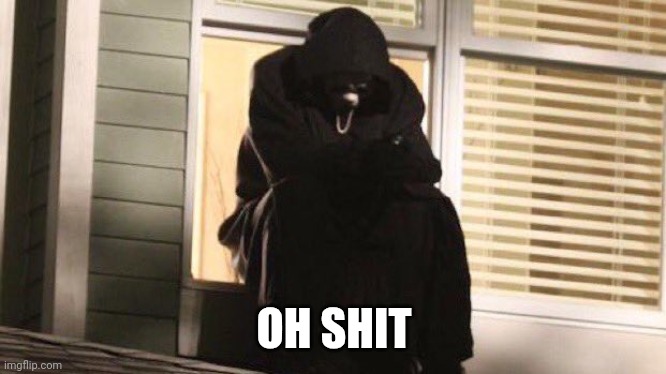 Sad Ghostface | OH SHIT | image tagged in sad ghostface | made w/ Imgflip meme maker