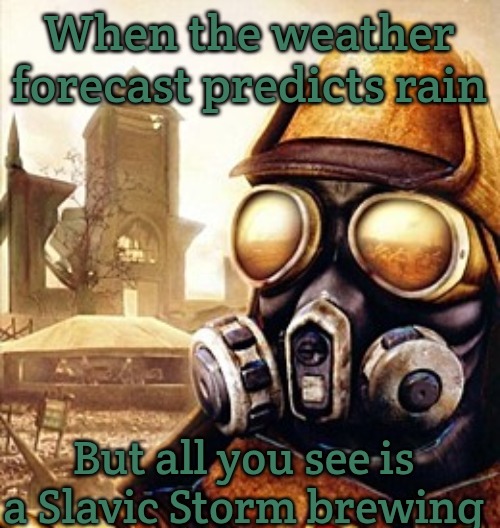 Slavic Iron Storm | When the weather forecast predicts rain; But all you see is a Slavic Storm brewing | image tagged in slavic iron storm,slavic lives matter | made w/ Imgflip meme maker