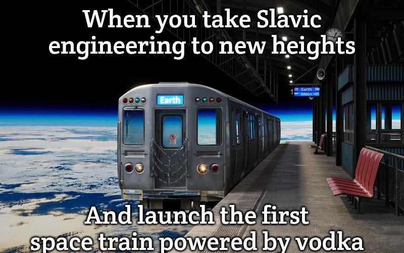 Slavic Space Train | When you take Slavic engineering to new heights; And launch the first space train powered by vodka | image tagged in slavic space train,slm | made w/ Imgflip meme maker