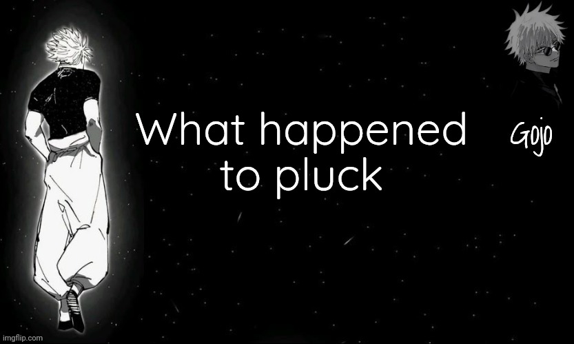 Gojo announcement template V9 | What happened to pluck | image tagged in gojo announcement template v9 | made w/ Imgflip meme maker