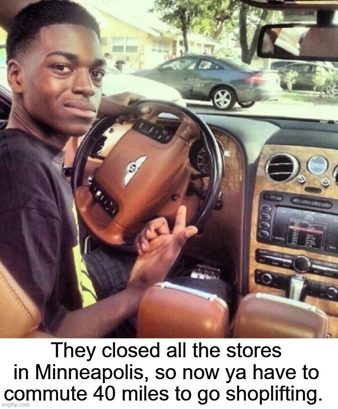 Thug Life in Minneapolis | image tagged in inflation,black lives matter,da hood,shoplifting,thug life,minneapolis | made w/ Imgflip meme maker