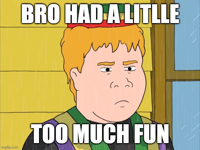 Ubuntu Got Wet | BRO HAD A LITLLE; TOO MUCH FUN | image tagged in funny | made w/ Imgflip meme maker