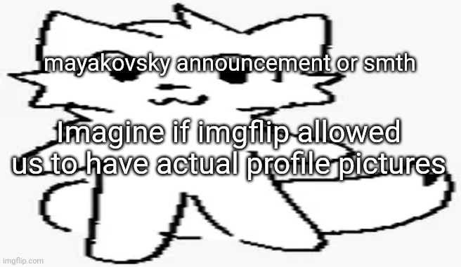 mayakovsky announcement or smth; Imagine if imgflip allowed us to have actual profile pictures | made w/ Imgflip meme maker