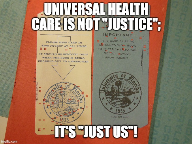 UNIVERSAL HEALTH CARE IS NOT "JUSTICE";; IT'S "JUST US"! | made w/ Imgflip meme maker