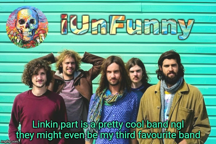 iUnFunny's Tame Impala template | Linkin part is a pretty cool band ngl they might even be my third favourite band | image tagged in iunfunny's tame impala template | made w/ Imgflip meme maker