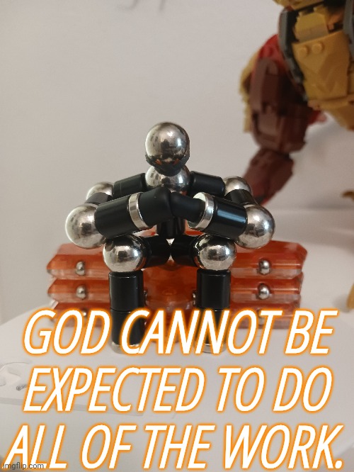 GOD CANNOT BE EXPECTED TO DO ALL OF THE WORK. | made w/ Imgflip meme maker