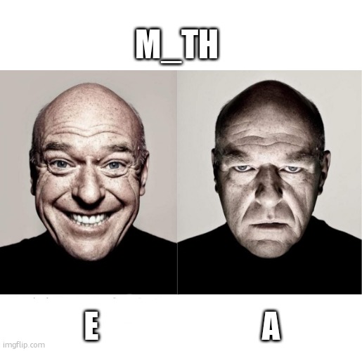 q | M_TH; E; A | image tagged in breaking bad smile frown | made w/ Imgflip meme maker