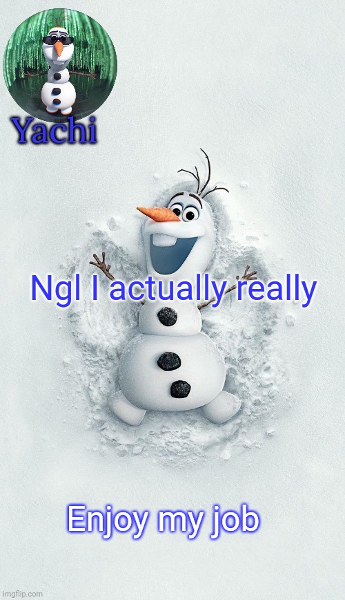 Yachis oalf temp (ty corpse) | Ngl I actually really; Enjoy my job | image tagged in yachis oalf temp ty corpse | made w/ Imgflip meme maker