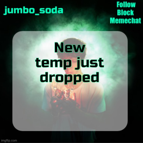 Soda’s echoes temp | New temp just dropped | image tagged in soda s echoes temp | made w/ Imgflip meme maker
