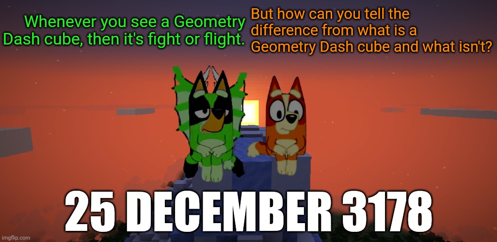 It's Christmas Day and the Geometry Dash cubes are taking over Minecraft | Whenever you see a Geometry Dash cube, then it's fight or flight. But how can you tell the difference from what is a Geometry Dash cube and what isn't? 25 DECEMBER 3178 | image tagged in freddie schr dinger and bingo heeler in minecraft | made w/ Imgflip meme maker