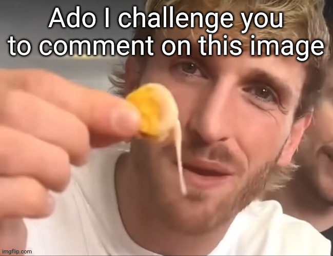 If you're online rn | Ado I challenge you to comment on this image | image tagged in i like my cheese drippy bruh | made w/ Imgflip meme maker