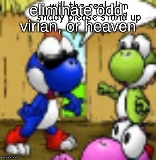will the real slim shady please stand up | eliminate odd, virian, or heaven | image tagged in will the real slim shady please stand up | made w/ Imgflip meme maker