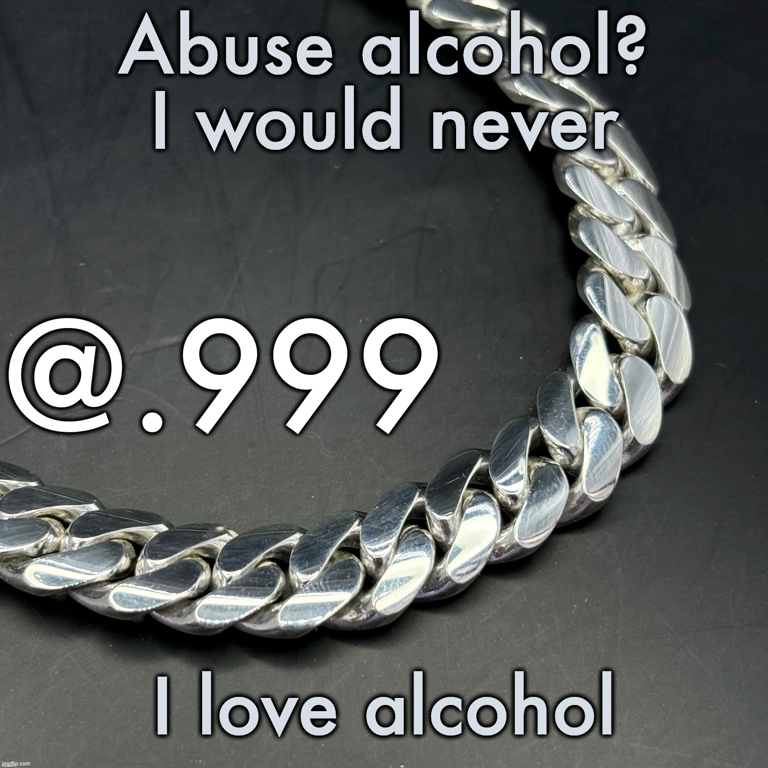 Silver Announcement Template 14.0 Template | Abuse alcohol? I would never; I love alcohol | image tagged in silver announcement template 14 0 template | made w/ Imgflip meme maker