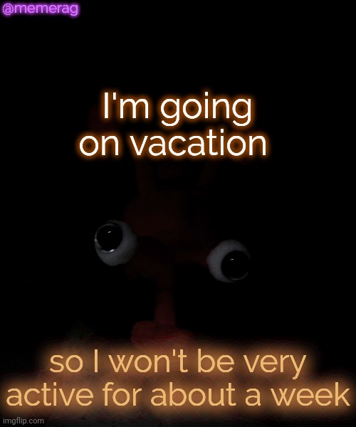 Memerag Proboscis Peepy temp | @memerag; I'm going on vacation; so I won't be very active for about a week | image tagged in memerag proboscis peepy temp | made w/ Imgflip meme maker