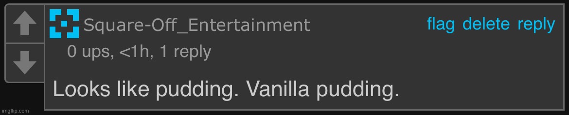 New comment template, lol. | image tagged in it s pudding vanilla pudding | made w/ Imgflip meme maker