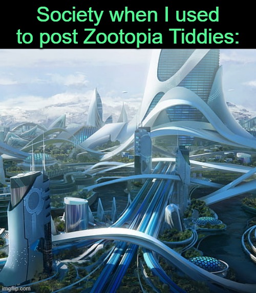 . | Society when I used to post Zootopia Tiddies: | image tagged in the world if | made w/ Imgflip meme maker
