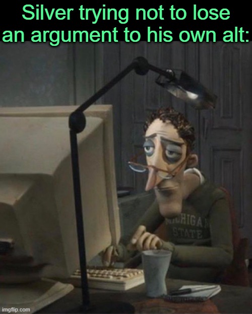 . | Silver trying not to lose an argument to his own alt: | image tagged in tired dad at computer | made w/ Imgflip meme maker