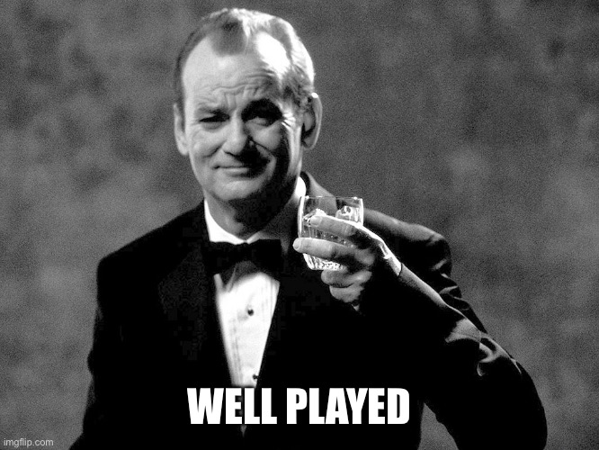 Bill Murray well played sir | WELL PLAYED | image tagged in bill murray well played sir | made w/ Imgflip meme maker