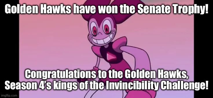 Link to the trophy is in the comments. | Golden Hawks have won the Senate Trophy! Congratulations to the Golden Hawks, Season 4’s kings of the Invincibility Challenge! | image tagged in spinel staring at you | made w/ Imgflip meme maker