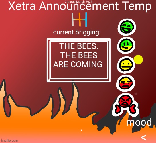 XAT 3/25 | THE BEES. THE BEES ARE COMING; < | image tagged in xat 3/25 | made w/ Imgflip meme maker