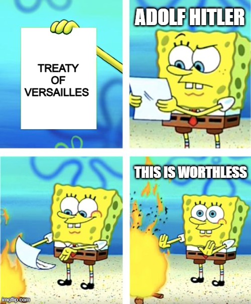 Spongebob Burning Paper | ADOLF HITLER; TREATY OF VERSAILLES; THIS IS WORTHLESS | image tagged in spongebob burning paper | made w/ Imgflip meme maker