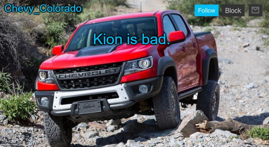 Chevy_Colorado announcement template | Kion is bad. | image tagged in chevy_colorado announcement template | made w/ Imgflip meme maker